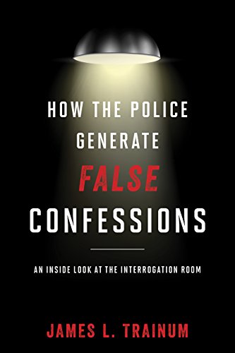 cover image How the Police Generate False Confessions: An Inside Look at the Interrogation Room 