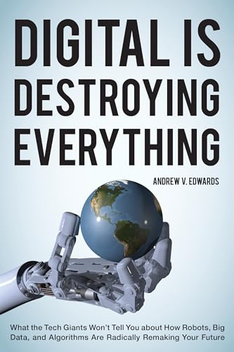 cover image Digital Is Destroying Everything: What the Tech Giants Won’t Tell You about How Robots, Big Data and Algorithms Are Radically Remaking Your Future