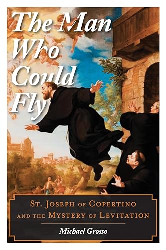 cover image The Man Who Could Fly: St. Joseph of Copertino and the Mystery of Levitation