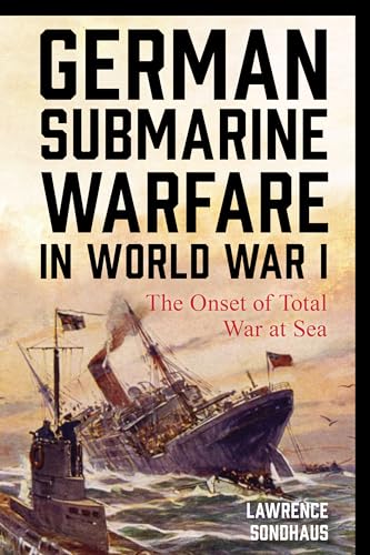 cover image German Submarine Warfare in World War I: The Onset of Total War at Sea