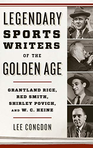 cover image Legendary Sports Writers of the Golden Age: Grantland Rice, Red Smith, Shirley Povich, and W.C. Heinz