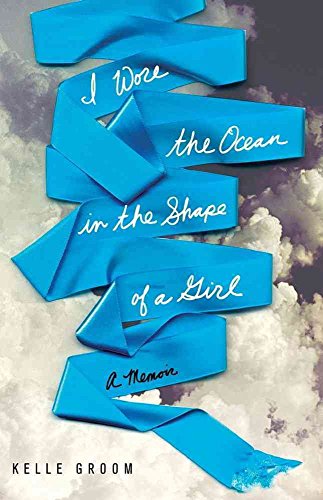 cover image I Wore the Ocean in the Shape of a Girl: A Memoir