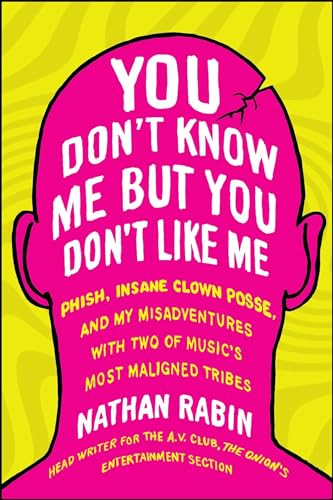cover image You Don't Know Me But You Don't Like Me: Phish, Insane Clown Posse, and My Misadventures with Two of Music's Most Maligned Tribes