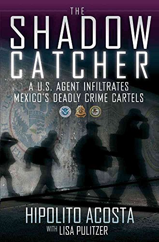 cover image The Shadow Catcher: 
A U.S. Agent Infiltrates 
Mexico’s Deadly Mafia