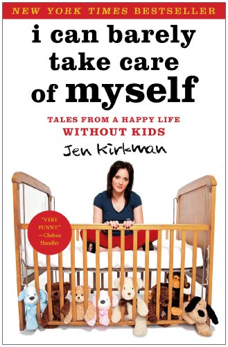 cover image I Can Barely Take Care of Myself: Tales from a Happy Life Without Kids