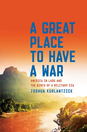 cover image A Great Place to Have a War: America in Laos and the Birth of a Military CIA