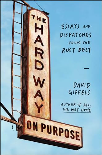 cover image The Hard Way on Purpose: Essays and Dispatches from the Rust Belt