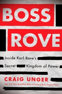 Boss Rove: Inside Karl Rove's Secret Kingdom of Power