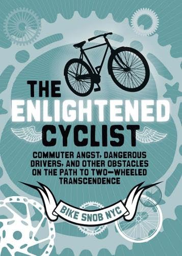 cover image The Enlightened Cyclist: Commuter Angst, Dangerous Drivers, and Other Obstacles on the Path to Two-Wheeled Transcendence