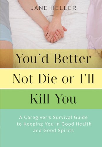 cover image You'd Better Not Die or I'll Kill You: A Caregiver's Survival Guide to Keeping You in Good Health and Good Spirits