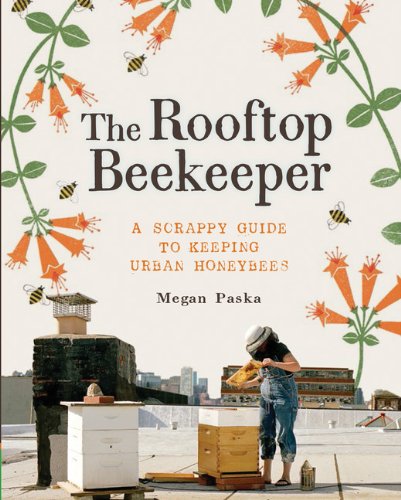 cover image The Rooftop Beekeeper: A Scrappy Guide to Keeping Urban Honeybees