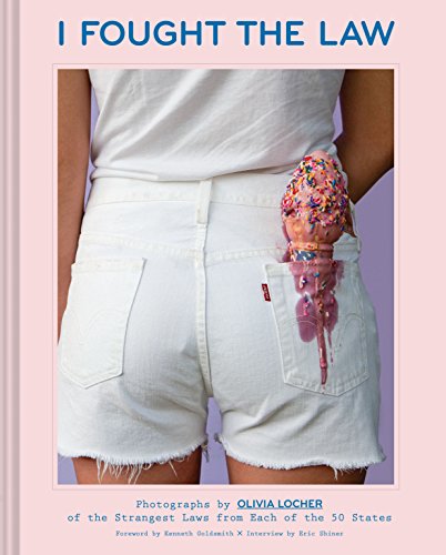 cover image I Fought the Law: Photographs by Olivia Locher of the Strangest Laws from Each of the 50 States