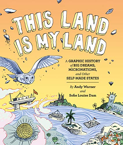 cover image This Land Is My Land: A Graphic History of Big Dreams, Micronations, and Other Self-Made States