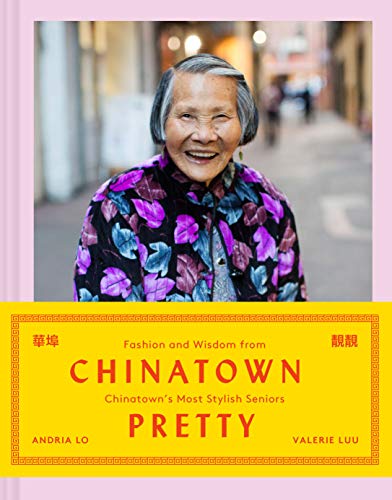 cover image Chinatown Pretty: Fashion and Wisdom from Chinatown’s Most Stylish Seniors