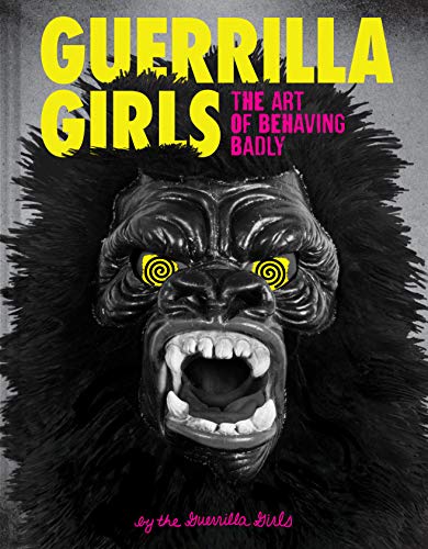 cover image Guerrilla Girls: The Art of Behaving Badly