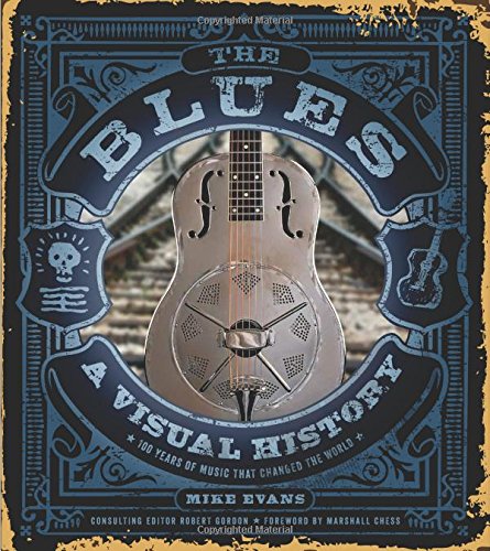 cover image The Blues: A Visual History: 100 Years of Music That Changed the World 