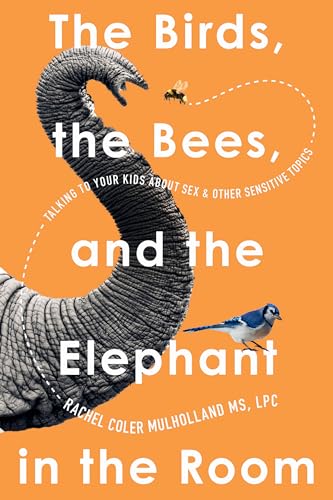 cover image The Birds, the Bees, and the Elephant in the Room: Talking to Your Kids About Sex and Other Sensitive Topics