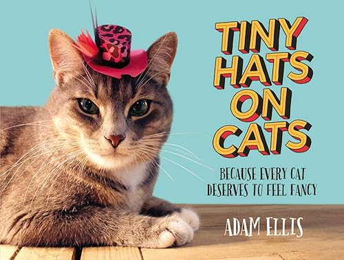 cover image Tiny Hats on Cats: Because Every Cat Deserves to Feel Fancy