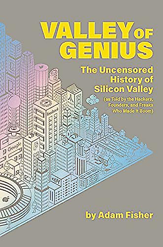 cover image Valley of Genius: The Uncensored History of Silicon Valley, as Told by the Hackers, Founders, and Freaks Who Made It Boom