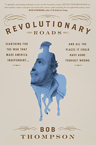 cover image Revolutionary Roads: Searching for the War That Made America Independent... and All the Places It Could Have Gone Terribly Wrong