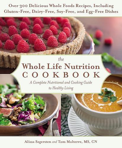 cover image The Whole Life Nutrition Cookbook: Over 300 Delicious Whole Foods Recipes, Including Gluten-Free, Dairy-Free, Soy-Free, and Egg-Free Dishes