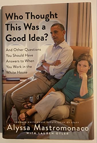 cover image Who Thought This Was a Good Idea?: And Other Questions You Should Have Answers to When You Work in the White House