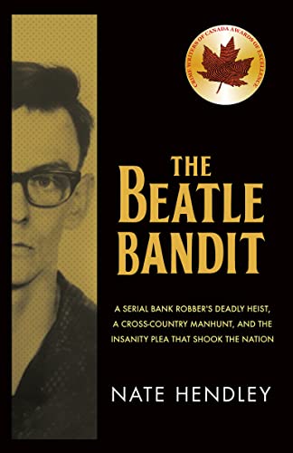 cover image The Beatle Bandit: A Serial Bank Robber’s Deadly Heist, a Cross-Country Manhunt, and the Insanity Plea That Shook the Nation