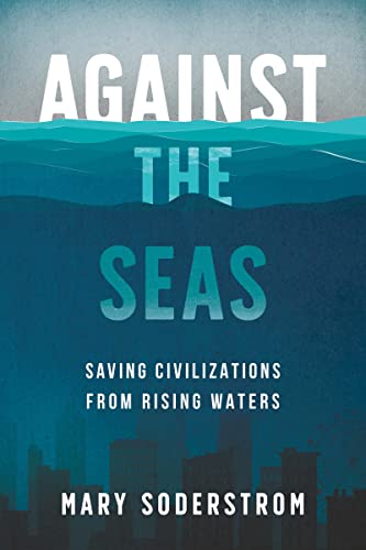 cover image Against the Seas: Saving Civilization from Rising Waters