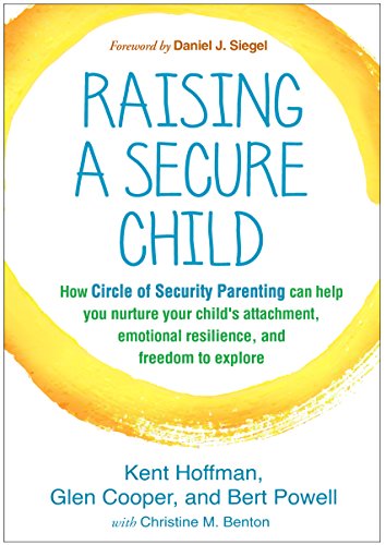 cover image Raising a Secure Child: How Circle of Security Parenting Can Help You Nurture Your Child’s Attachment, Emotional Resilience, and Freedom to Explore
