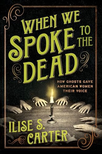 cover image When We Spoke to the Dead: How Ghosts Gave American Women Their Voice