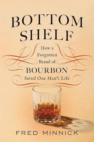 cover image Bottom Shelf: How a Forgotten Brand of Bourbon Saved One Man’s Life 