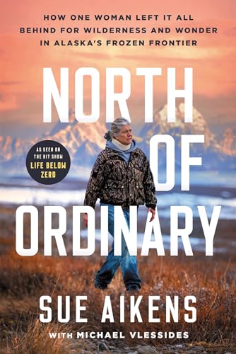 cover image North of Ordinary: How One Woman Left It All Behind for Wilderness and Wonder in Alaska’s Frozen Frontier
