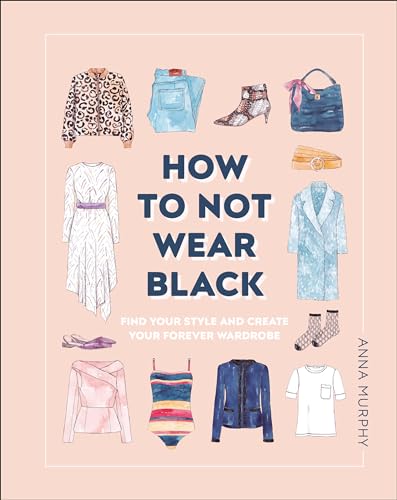 cover image How to Not Wear Black: Find Your Style and Create Your Forever Wardrobe