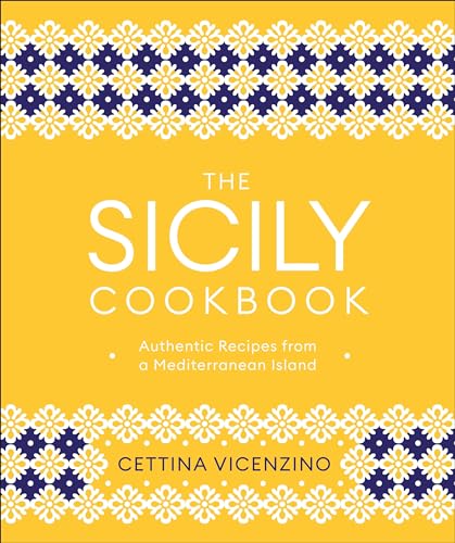 cover image The Sicily Cookbook: Authentic Recipes from a Mediterranean Island