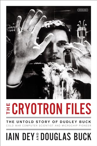 cover image The Cryotron Files: The Untold Story of Dudley Buck, Cold War Computer Scientist and Microchip Pioneer 