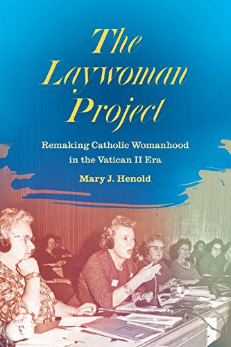 cover image The Laywoman Project: Remaking Catholic Womanhood in the Vatican II Era
