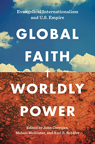 cover image Global Faith, Worldly Power: Evangelical Internationalism and U.S. Empire