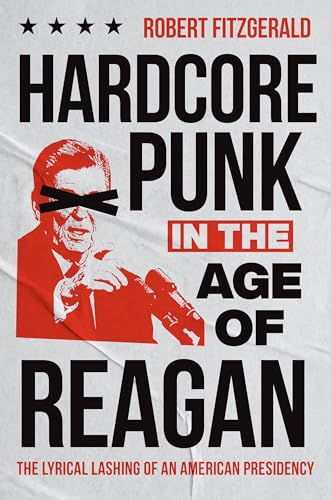 cover image Hardcore Punk in the Age of Reagan: The Lyrical Lashing of an American Presidency