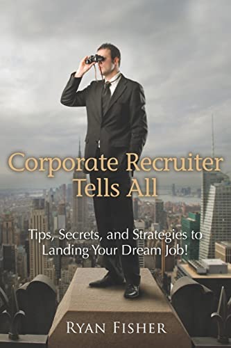 cover image Corporate Recruiter Tells All: Tips, Secrets, and Strategies to Landing Your Dream Job!