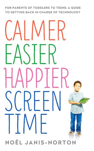 cover image Calmer, Easier, Happier Screen Time: For Parents of Toddlers to Teens: A Guide to Getting Back in Charge of Technology 