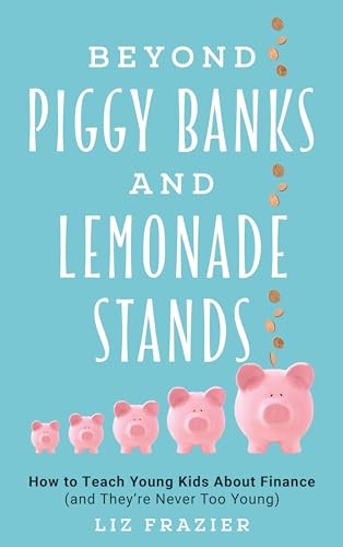 cover image Beyond Piggy Banks and Lemonade Stands: How to Teach Young Kids About Finance (and They’re Never Too Young) 