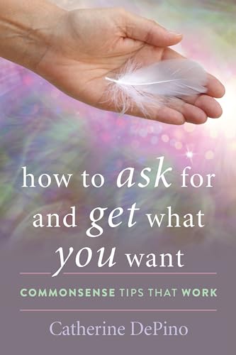 cover image How to Ask For and Get What You Want: Commonsense Tips that Work
