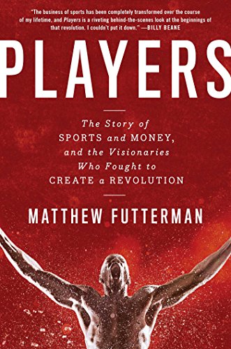 cover image Players: The Story of Sports and Money, and the Visionaries Who Fought to Create a Revolution