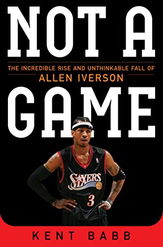 cover image Not a Game: The Incredible Rise and Unthinkable Fall of Allen Iverson