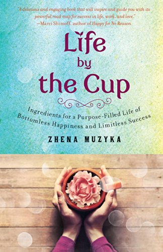 cover image Life by the Cup: Ingredients for a Purpose-Filled Life of Bottomless Happiness and Limitless Success