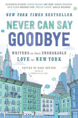 cover image Never Can Say Goodbye: Writers on Their Unshakeable Love for New York