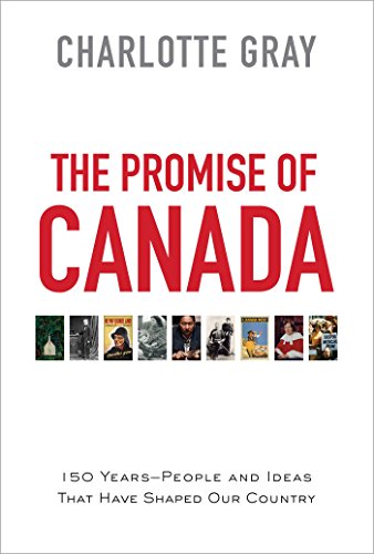 cover image The Promise of Canada: 150 Years; People and Ideas That Have Shaped Our Country