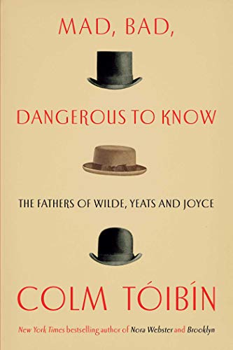cover image Mad, Bad, Dangerous to Know: The Fathers of Wilde, Yeats and Joyce