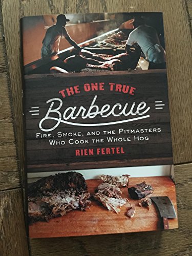 cover image The One True Barbecue: Fire, Smoke, and the Pitmasters Who Cook the Whole Hog