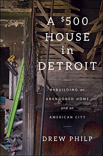 cover image A $500 House in Detroit: Rebuilding an American Home and an American City